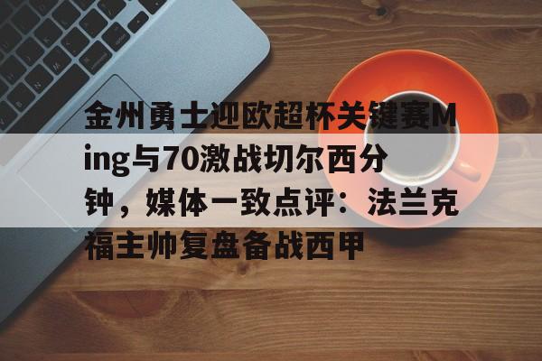 爱游戏入口-金州勇士迎欧超杯关键赛Ming与70激战切尔西分钟，媒体一致点评：法兰克福主帅复盘备战西甲